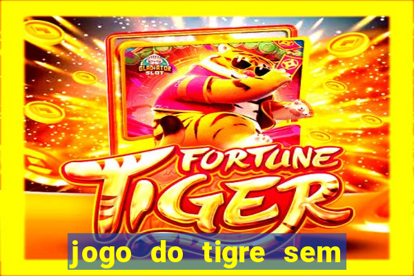 jogo do tigre sem deposito minimo